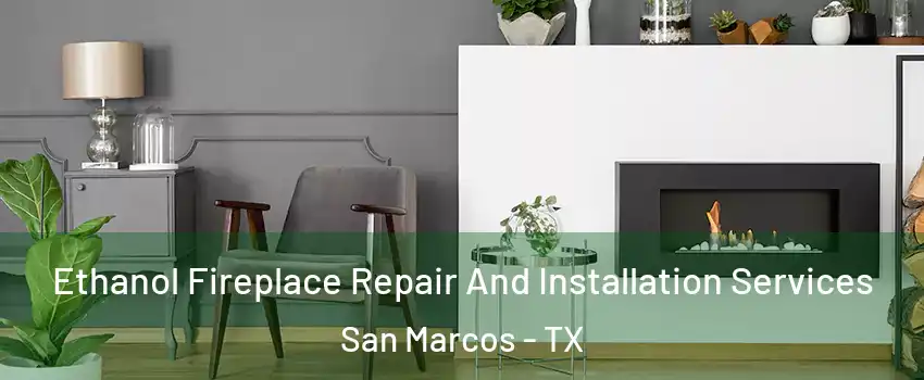  Ethanol Fireplace Repair And Installation Services San Marcos - TX