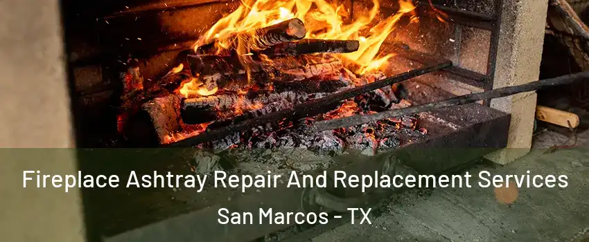  Fireplace Ashtray Repair And Replacement Services San Marcos - TX