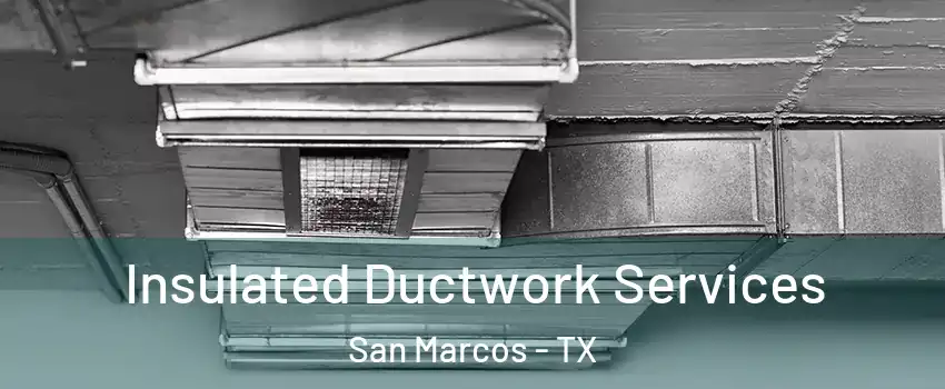  Insulated Ductwork Services San Marcos - TX