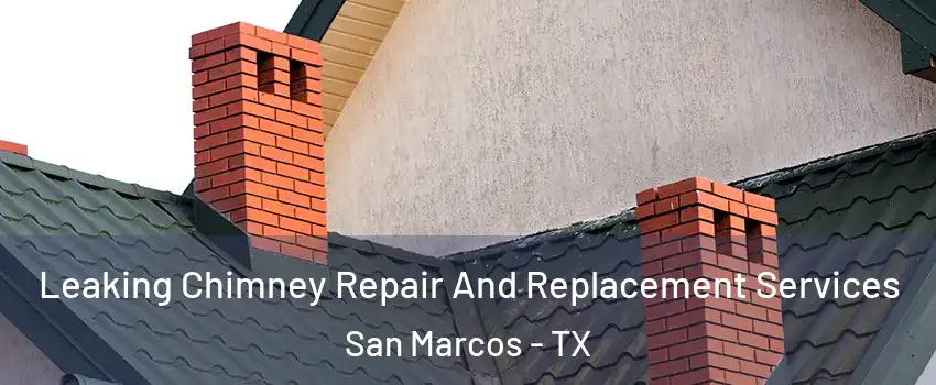  Leaking Chimney Repair And Replacement Services San Marcos - TX
