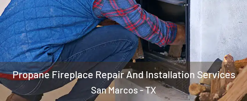  Propane Fireplace Repair And Installation Services San Marcos - TX