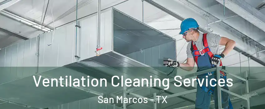  Ventilation Cleaning Services San Marcos - TX