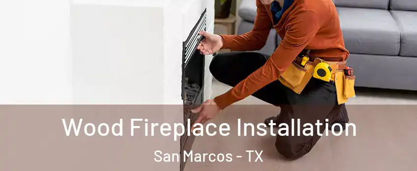  Wood Fireplace Installation San Marcos - TX